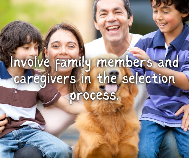 Involve family members and caregivers in the selection process.